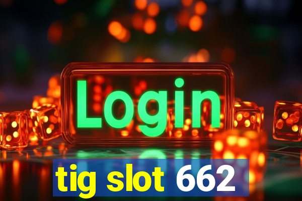 tig slot 662